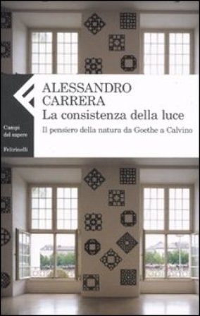 La consistenza della luce. Il pensiero della natura da Goethe a Calvino Alessandro Carrera