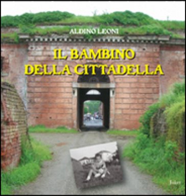 Il bambino della Cittadella Aldino Leoni