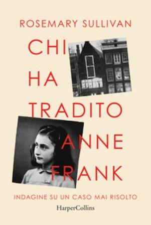 Chi ha tradito Anne Frank. Indagine su un caso mai risolto Rosemary Sullivan