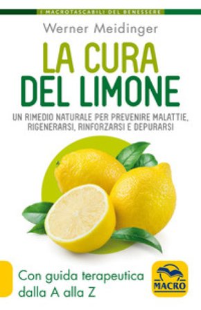 La cura del limone. Un rimedio naturale per prevenire malattie, rigenerarsi, rinforzarsi e depurarsi Werner Meidinger