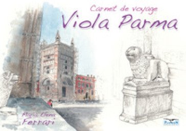 Viola Parma. Carnet de voyage. Ediz. italiana, inglese e francese Maria Elena Ferrari