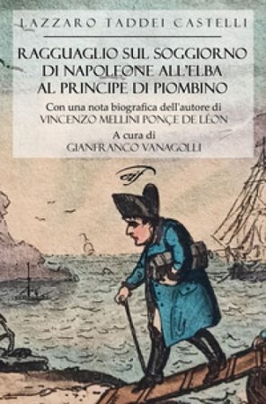 Ragguaglio sul soggiorno di Napoleone all'Elba al Principe di Piombino Lazzaro Taddei Castelli