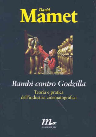 Bambi contro Godzilla. Teoria e pratica dell'industria cinematografica David Mamet