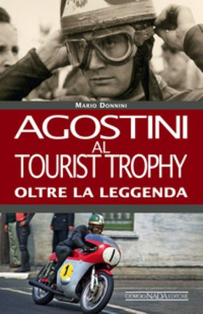 Agostini al Tourist Trophy. Oltre la leggenda. Ediz. illustrata Mario Donnini