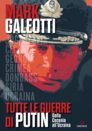 Tutte le guerre di Putin. Dalla Cecenia all'Ucraina Mark Galeotti