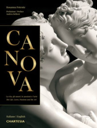 Canova. La vita, gli amori, le passioni e l'arte-The life, loves, passions and the art. Ediz. illustrata Rosanna Potente