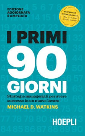 I primi 90 giorni. Strategie manageriali per avere successo in un nuovo lavoro Michael Watkins