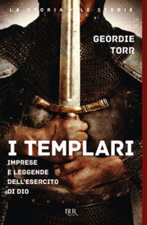 I templari. Imprese e leggende dell'esercito di Dio Geordie Torr