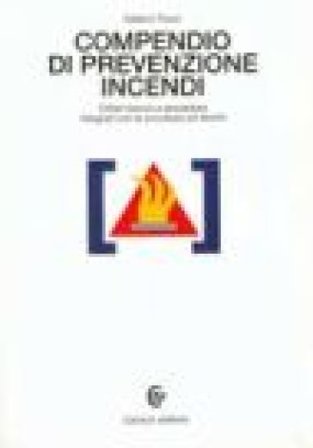 Compendio di prevenzione incendi. Criteri tecnici e procedure integrati con la sicurezza sul lavoro Italiano Tiezzi