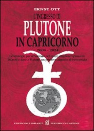 L'ingresso di Plutone in Capricorno 2008-2024. Le strategie per affrontare i prossimi 16 anni nel modo migliore Ernst Ott