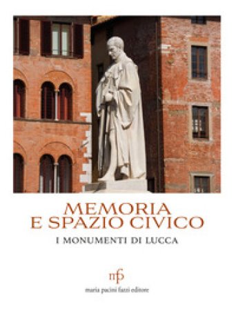 Memoria e spazio civico. I monumenti di Lucca