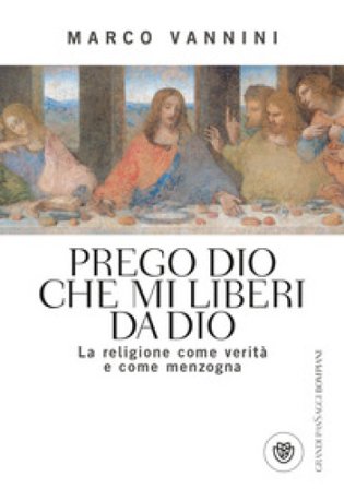 Prego Dio che mi liberi da Dio. La religione come verità e come menzogna Marco Vannini