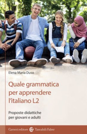 Quale grammatica per apprendere l'italiano L2. Proposte didattiche per giovani e adulti Elena Maria Duso