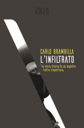 L'infiltrato. La vera storia di un agente sotto copertura Carlo Brambilla