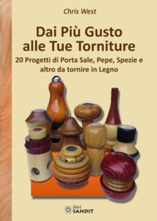 Dai più gusto alle tue torniture. 20 Progetti di porta sale, pepe, spezie e altro da tornire in Legno Chris West