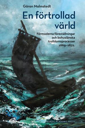 En förtrollad värld : förmoderna föreställningar och bohuslänska trolldomsprocesser 1669-1672 - Bok av Göran Malmstedt - Inbunden