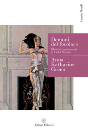 Demoni del focolare. Gli ultimi quattro casi di Violet Strange Anna Katharine Green
