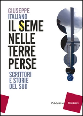 Il seme nelle terre perse. Scrittori e storie del sud Giuseppe Italiano