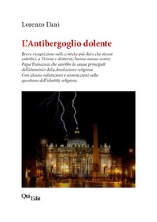 L'Antibergoglio dolente. Breve ricognizione sulle critiche più dure che alcuni cattolici, a Verona e dintorni, hanno mosso contro Papa Francesco 