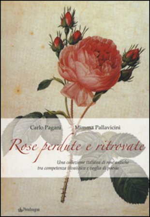 Rose perdute e ritrovate. Una collezione italiana di rose antiche tra campetenza vivaistica e voglia di poesia Carlo Pagani
