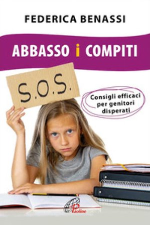 Abbasso i compiti. Consigli efficaci per genitori disperati. Ediz. integrale Federica Benassi
