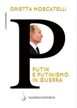 P. Putin e putinismo in guerra Orietta Moscatelli