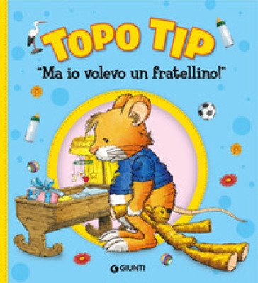 Ma io volevo un fratellino! Topo Tip. Ediz. a colori Anna Casalis
