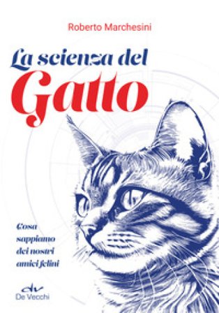 La scienza del gatto. Cosa sappiamo dei nostri amici felini Roberto Marchesini