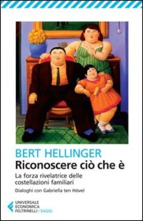 Riconoscere ciò che è. La forza rivelatrice delle costellazioni familiari Bert Hellinger