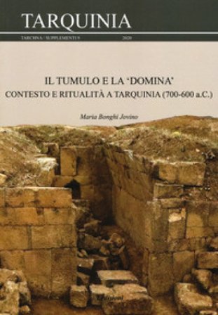 Il tumulo e la «domina». Contesto e ritualità a Tarquinia (700-600 a.C.) Maria Bonghi Jovino
