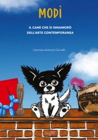Modì. Il cane che si innamorò dell'arte contemporanea. Nuova ediz. Carmine Antonio Carvelli