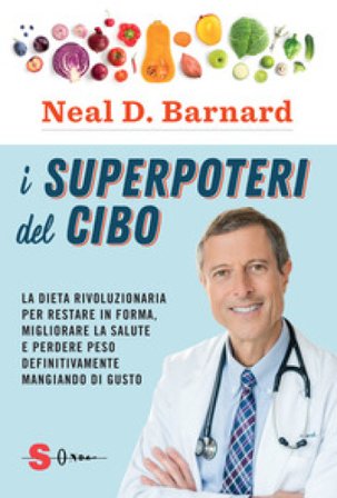 I superpoteri del cibo. La dieta rivoluzionaria per restare in forma, migliorare la salute e perdere peso definitivamente mangiando di gusto Neal D. 