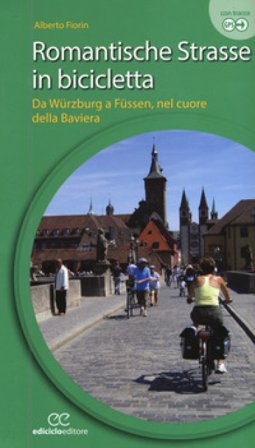 Romantische Strasse in bicicletta. Da Würzburg a Füssen nel cuore della Baviera. Ediz. a spirale Alberto Fiorin