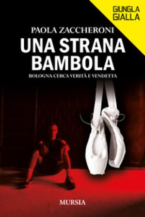 Una strana bambola. Bologna cerca verità e vendetta Paola Zaccheroni