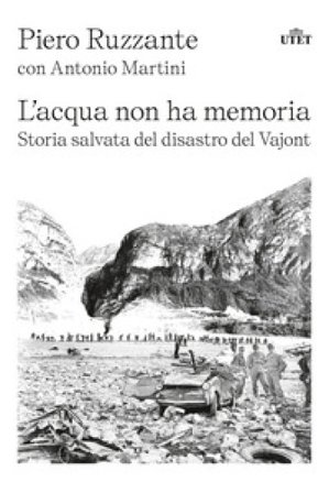 L'acqua non ha memoria. Storia salvata del disastro del Vajont Piero Ruzzante