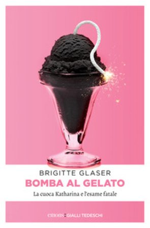 Bomba al gelato. La cuoca Katharina e l'esame fatale Brigitte Glaser