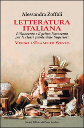 Letteratura italiana. L'Ottocento e il primo Novecento per le classi quinte delle superiori. Verso l'esame di Stato Alessandra Zoffoli
