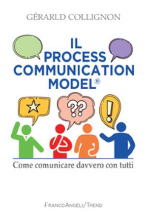 Il process communication models . Come comunicare davvero con tutti Gérard Collignon