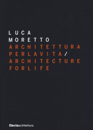 Luca Moretto. Architettura per la vita-Architecture for life. Ediz. a colori
