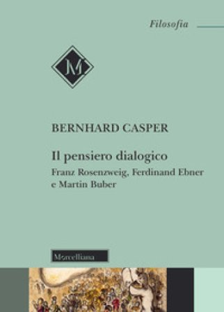 Il pensiero dialogico. Franz Rosenzweig, Ferdinand Ebner e Martin Buber Bernhard Casper