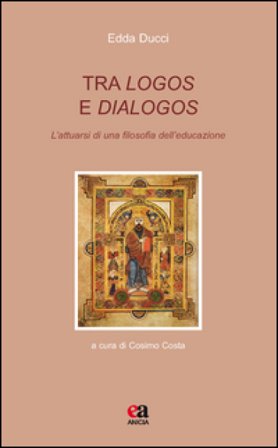 Tra logos e dialogos. L'attuarsi di una filosofia dell'educazione Edda Ducci