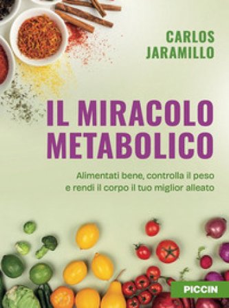 Il miracolo metabolico. Alimentati bene, controlla il peso e rendi il corpo il tuo miglior alleato Carlos Jaramillo