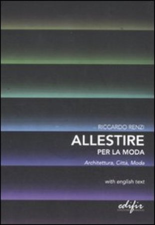 Allestire per la moda. Architettura, città, moda. Testo inglese a fronte Riccardo Renzi