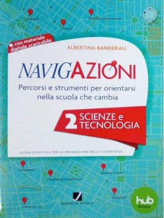 Navigazioni. Percorsi e strumenti per orientarsi nella scuola che cambia. Scienze e tecnologia. Con CD-ROM. Vol. 2 Albertina Banderali