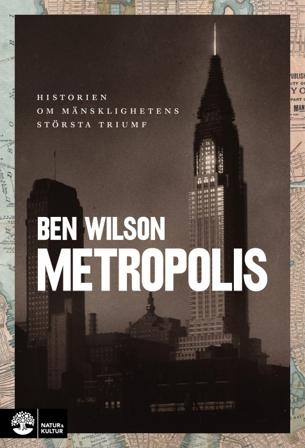 Metropolis : historien om mänsklighetens största triumf - Bok av Ben Wilson - Inbunden