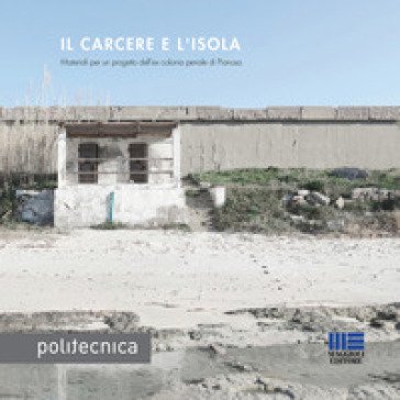 Il carcere e l'isola. Materiali per un progetto dell'ex colonia penale di Pianosa Marta Marini