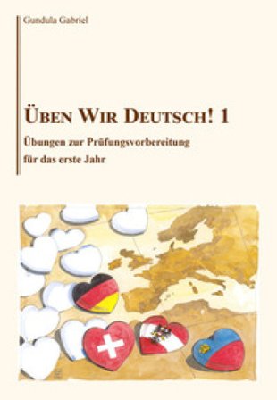 Üben wir Deutsch!. Vol. 1: Übungen zur prüfungsvorbereitung für das erste jahr Gabriel Gundula
