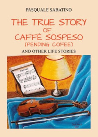 The true story of Caffè Sospeso (pending coffee) and other life stories Pasquale Sabatino