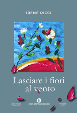 Lasciare i fiori al vento Irene Ricci