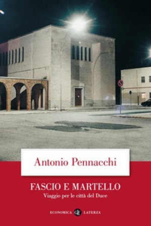 Fascio e martello. Viaggio per le città del duce Antonio Pennacchi